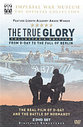 True Glory, The - From D-Day To The Fall Of Berlin